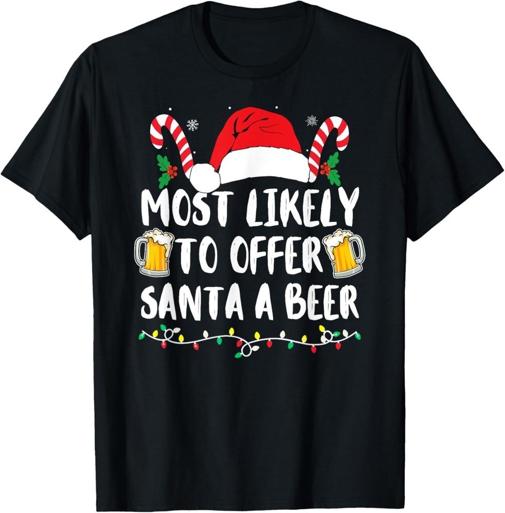 Most Likely To Offer Santa a Beer Funny Drinking Christmas T-Shirt All Sizes Unisex T-Shirt XXXXL