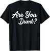 Are You Dumb Funny Quotes Sayings Sarcasm Sarcastic Humor T-Shirt