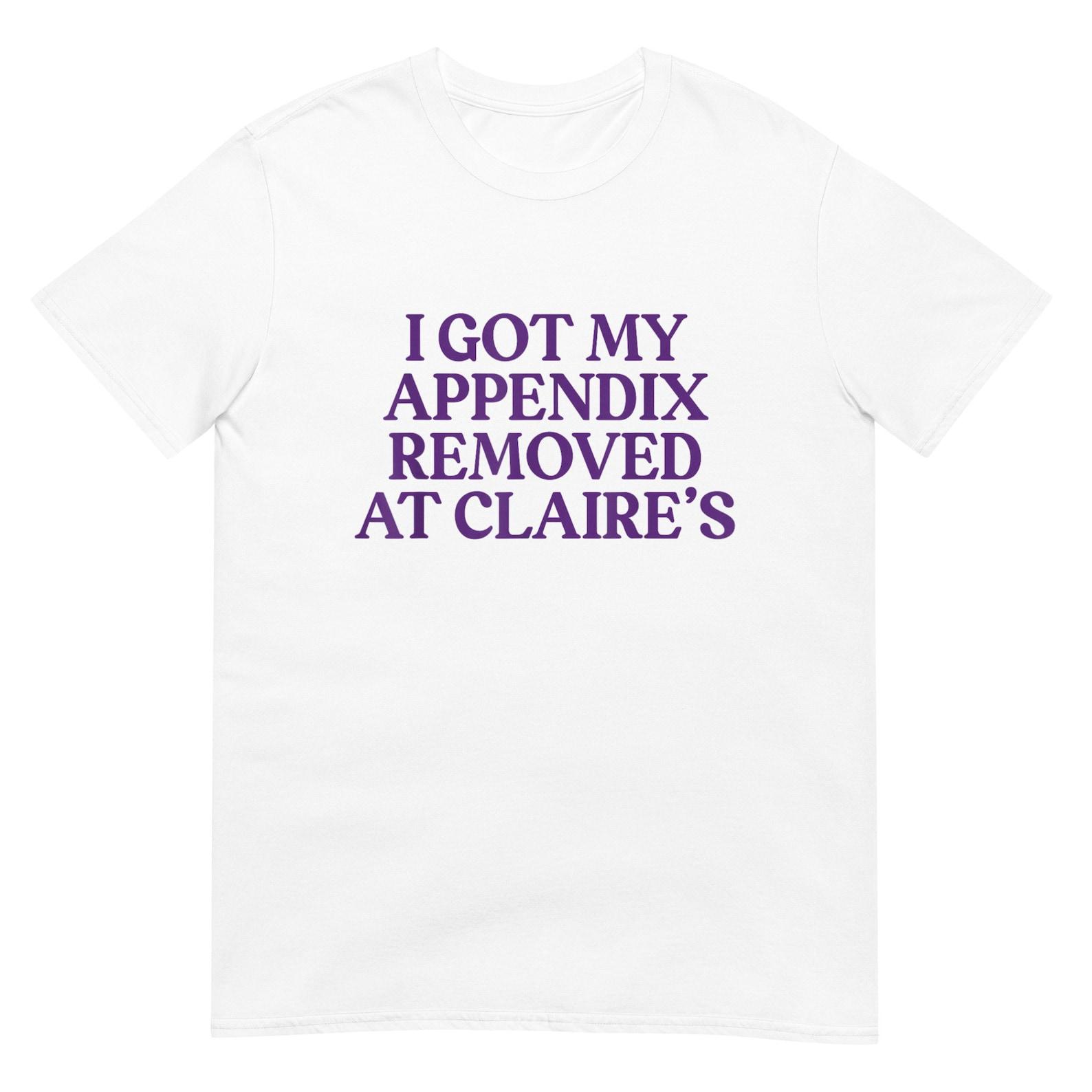 I Got My Appendix Removed At Claire s Shirt 2XL