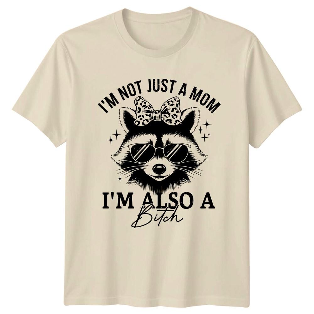 IM NOT JUST A MOM IM ALSO A Bitch Raccoon Animal Unisexs TShirt Unisexs Graphic Tee
