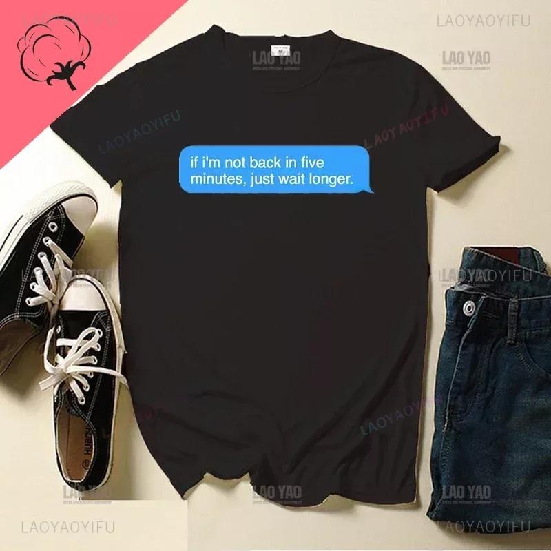 If I'm Not Back In Five Minutes Just Wait Longer Men T-shirt Fashion Unisex Streetwear Funny Quote Tops Ropa Hombre Masculinas