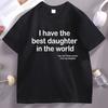 I Have The Best Daughter in The World Dad TShirt Fathers Day Cotton Short Sleeve Round Neck Tee Shirt Casual Soft Streetwear