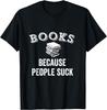Books Because People Suck Bookworm Funny Sarcastic Reader T-Shirt