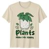 Plants Make Me Happy TShirt Houseplant Birthday Gift For Him And Her