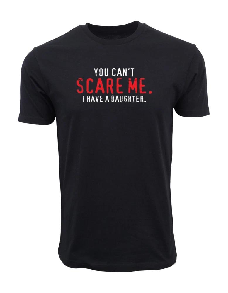 You Cant Scare Me I Have A Daughter Graphic Novelty Sarcastic Funny T Shirt S