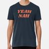 Yeah Nah Premium T-Shirt S To 5XL Made In the AU/USA T-Shirt