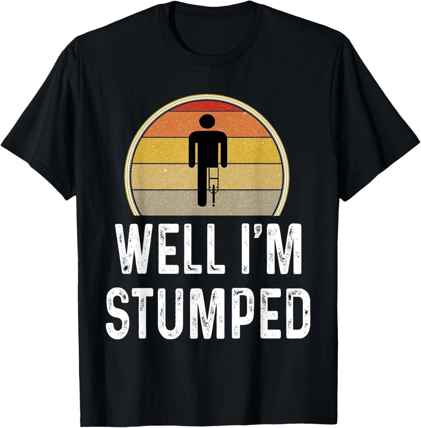 Funny Well I m Stumped Leg Amputee Prosthetic Joke Retro Gift Unisex T-Shirt M