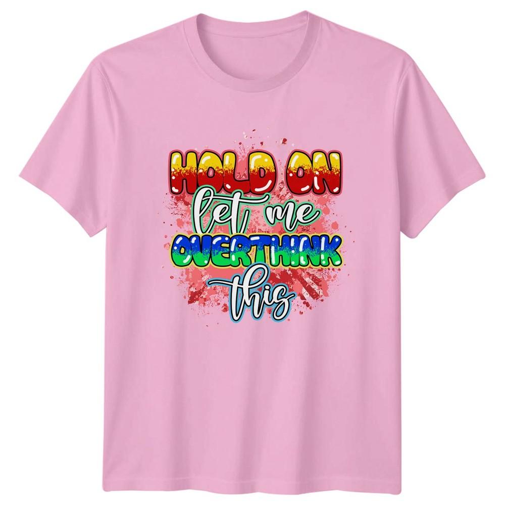 Hold On Let Me Overthink TShirt Anxiety Sarcasm Birthday Gift For Him And Her
