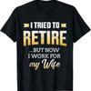 Funny I Tried To Retire But Now Work For My Wife Retireunisext T Shirt Vintage Designer Clothes Unisex Fashion Casual