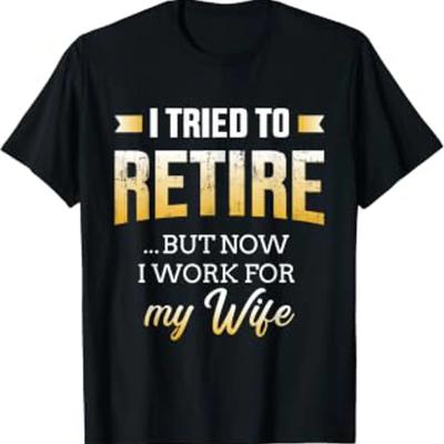 Lustiges Ich Habe Versucht, In Rente Zu Gehen, Aber Jetzt Arbeite Ich Für Meine Frau Rentner Unisex T-Shirt Vintage Designer Kleidung Unisex Mode Lässig