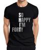 40th Birthday Gift So Happy I'm Forty Funny 40s Humorous Mens T-Shirt-