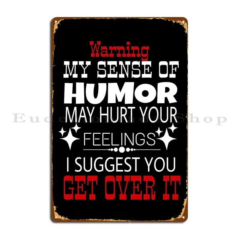 Warning My Sense Of Humor May Hurt Your Feelings I Suggest You Get Over It Metal Sign Plaques Painting Wall Custom Wall Pub 20x30cm（7.8x11.8inch）