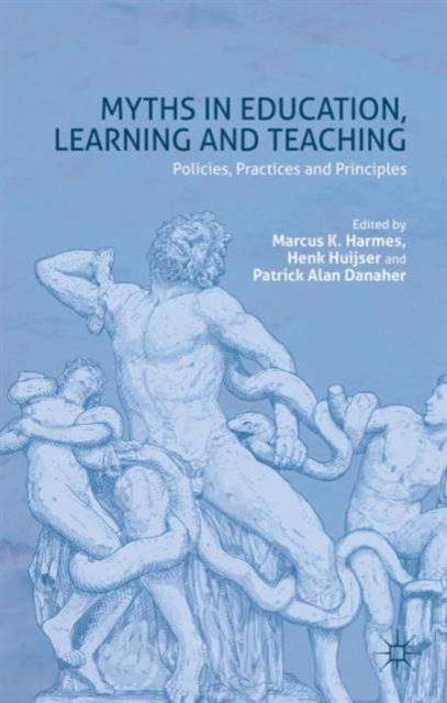 The Myths In Education, Learning and Teaching : Policies, Practices and Principles Book