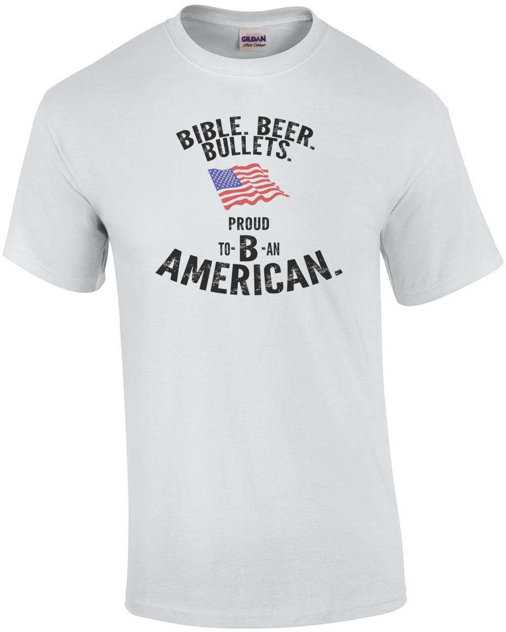 Bible. Beer. Bullets. Proud to B an American. Pro Gun T-Shirt Unisex T-Shirt S