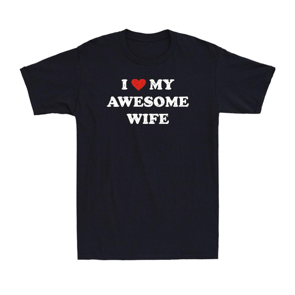 I Love My Awesome Wife Funny Marriage Sarcastic Gift for Husband Men s T-Shirt XXXL