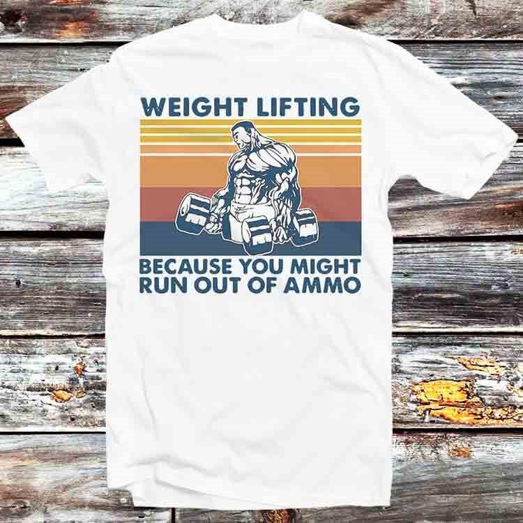 

Weight Lifting Beacause You Might Run Out Of Ammo T Shirt B1335 4XL