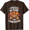 Thanksgiving Funny Gamer I Paused My Game Fun Unisex T-Shirt