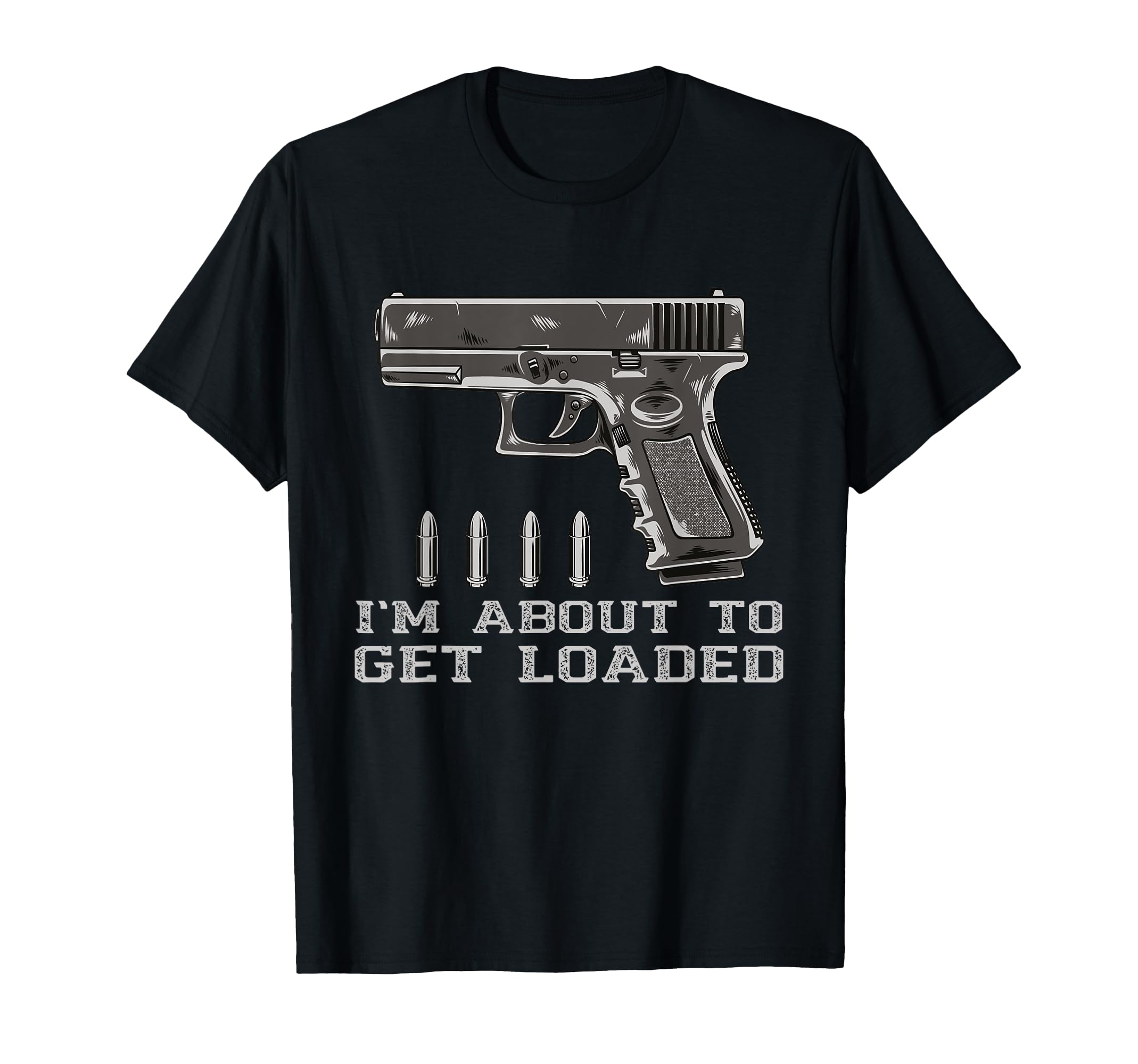 Gun Lover I m About to Get Loaded - Guns & Bullets T-Shirt