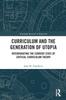 The Curriculum and the Generation of Utopia : Interrogating the Current State of Critical Curriculum Theory Book