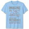 Biker Imagine Unisex T Shirt Life Without Motorbikes Bike Motorcycle Graphic Tee