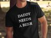 Daddy Needs a Beer Shirt Funny Fathers Day Gift for Dad Husband Beer Lover T-Shirt Cute Birthday Gift New Dad Graphic Tee Mens Humor