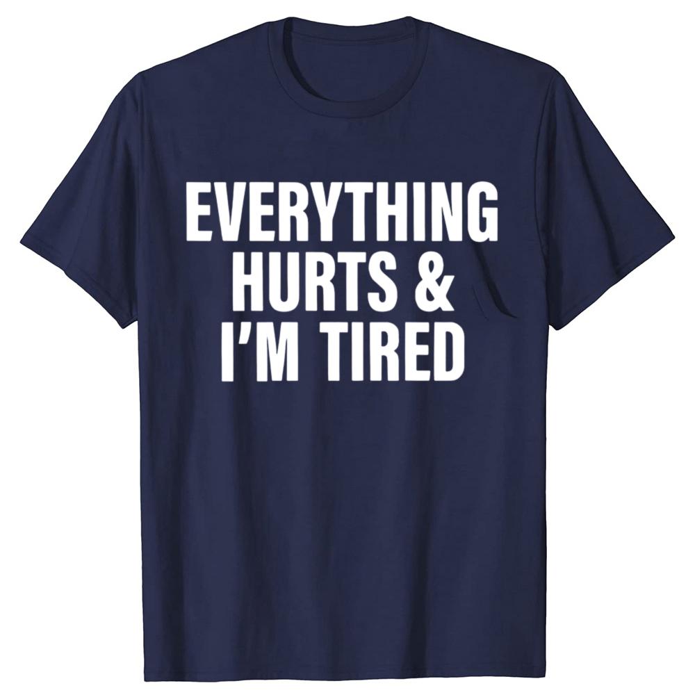 Everthing Hurts And Im Tired T Shirt Funny Fitness Gym Humor Gift Short Sleeve 100% Cotton Soft Unisex O-neck T-shirts EU Size