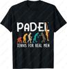 Padel Tennis for Real Men Padel TShirt Classics Fun Creative Trend Sport Casual Style Simple Camisetas Cotton Shirt Ropa Hombre