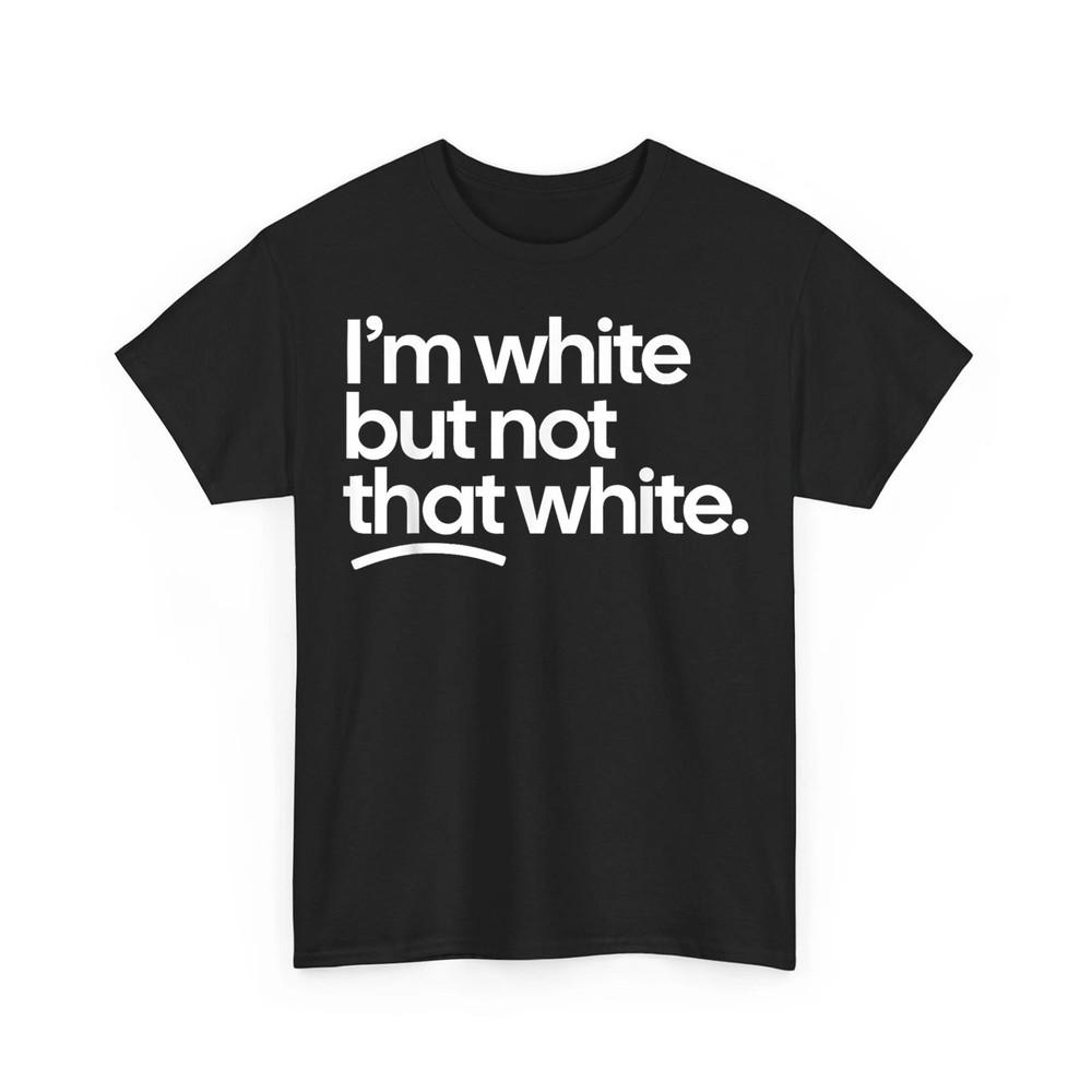 I’m White But Not That White Funny Meme Quote Unisex TShirt Unisex T-Shirt XXL