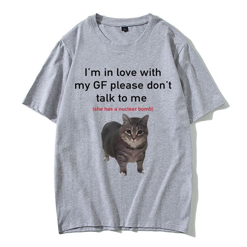 Im In Love with My GF Please Dont Talk To Me Cat Funny Meme T Shirts Unisex Women Casual Cotton Short Sleeve Oversized Tshirts