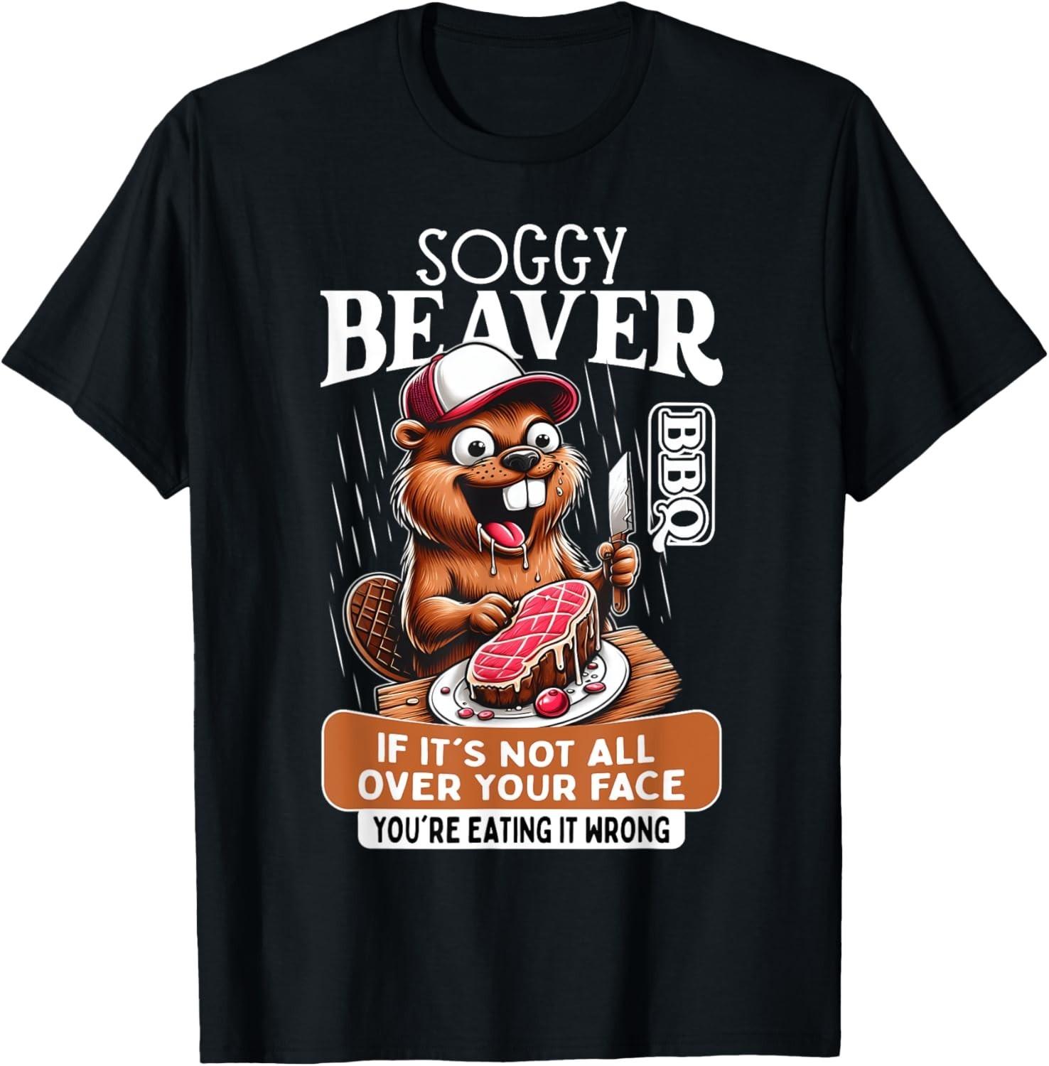 Soggy Beaver Barbecue BBQ Dirty Funny Humor Beaver Lover Tee unisex T-Shirt Mens Womens Tees Top 4XL