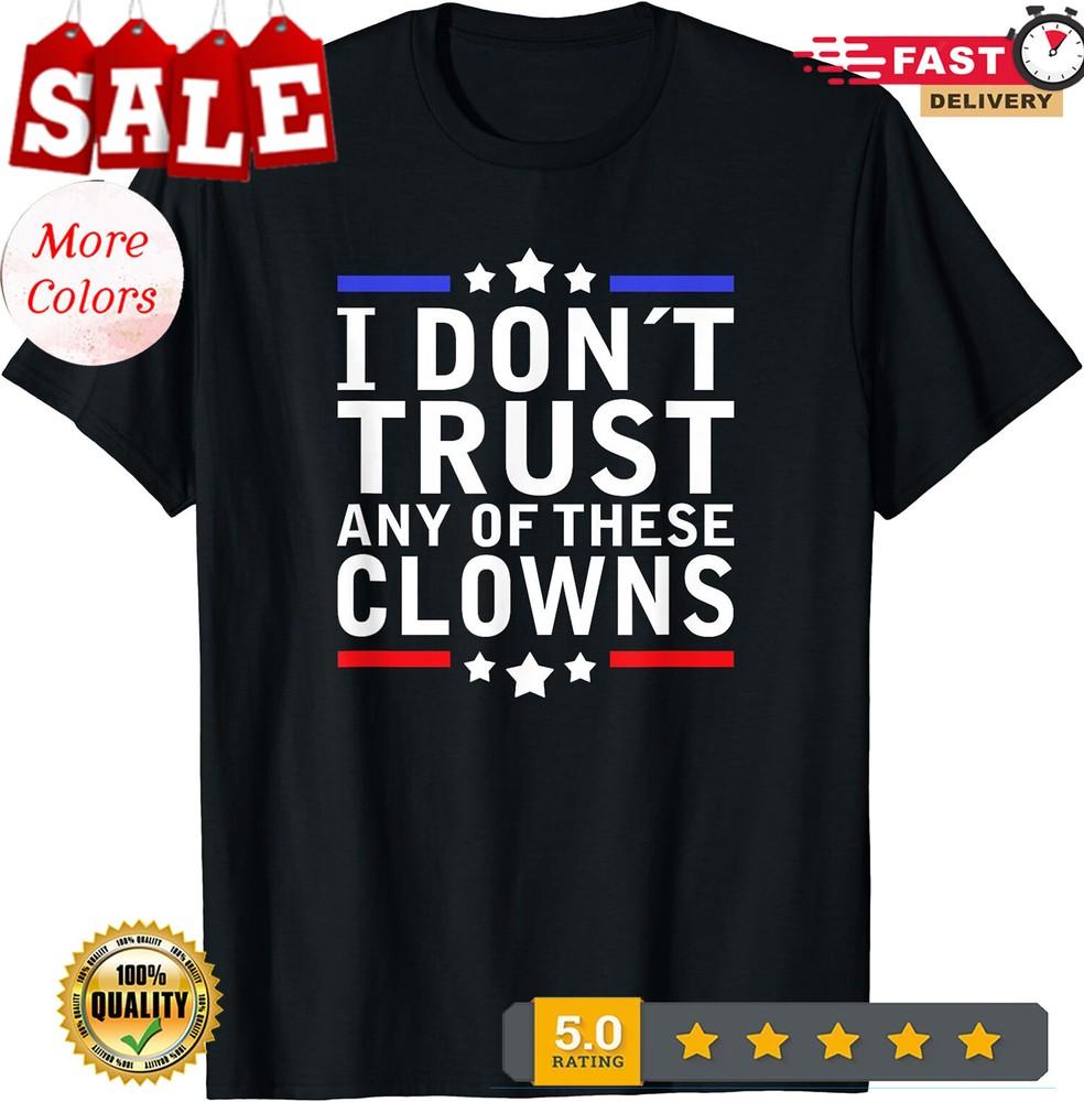 I Don?t Trust Any Of These Clowns Anti Government Unisex T-Shirt XL
