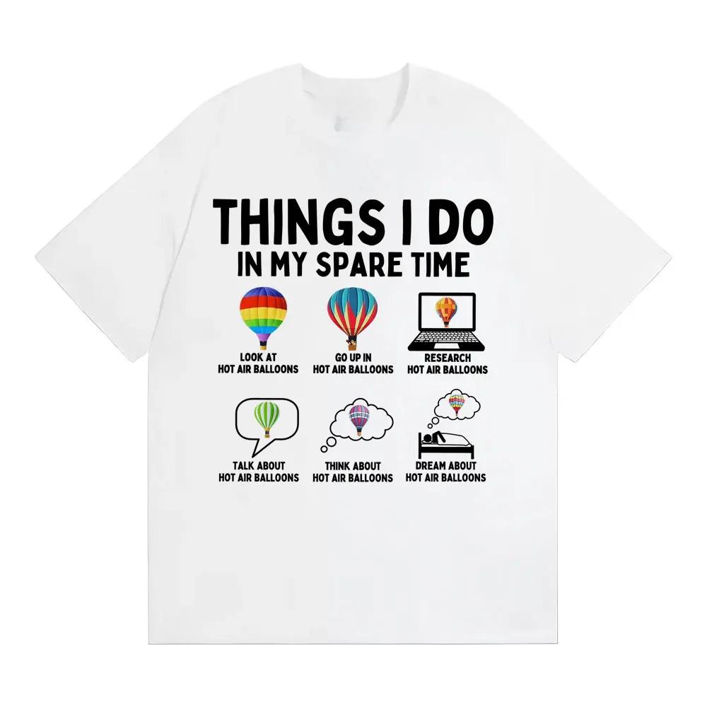 Funny Things I Do In My Spare Time Hot Air Balloon Tshirt Unisex Harajuku Trend Oversized T Shirt Men Casual 100 Cotton Tshirt