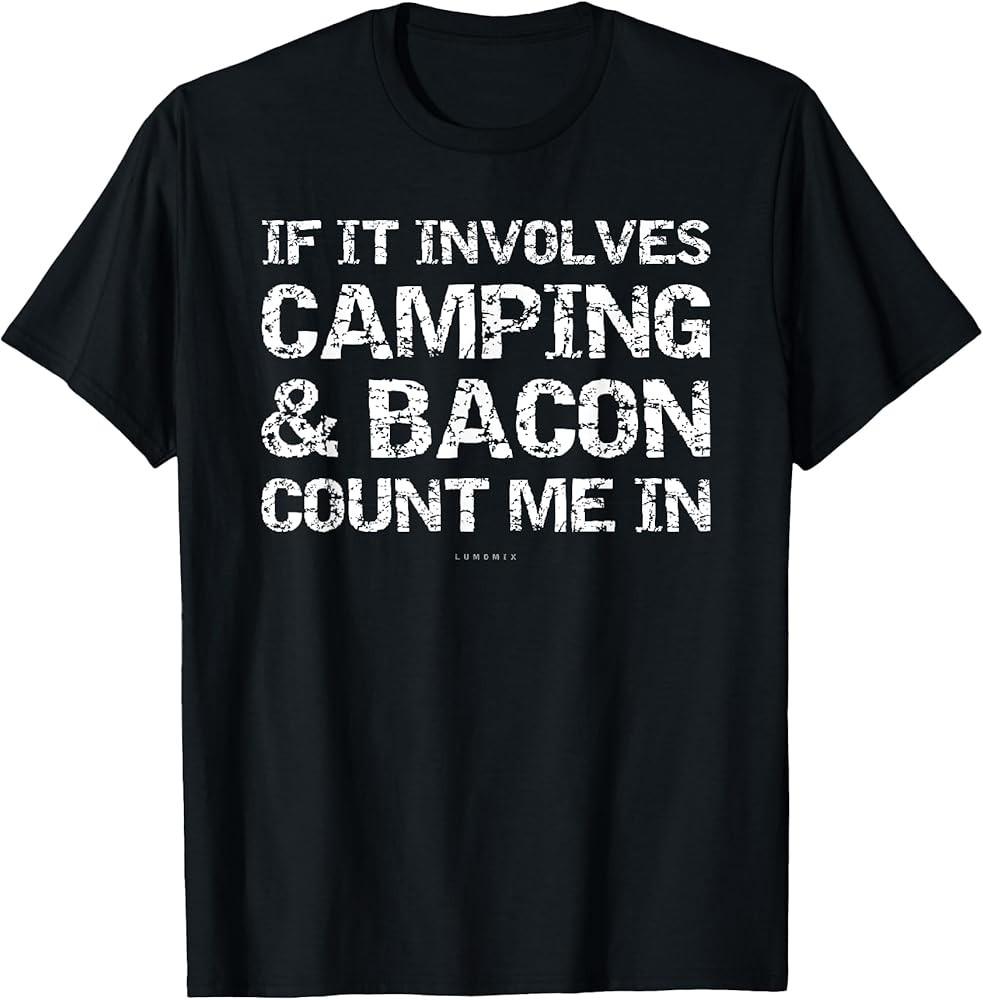 

Funny Camping Shirts If Involves Camping amp; Bacon Count Me TShirt Unisex T-Shirt XXL