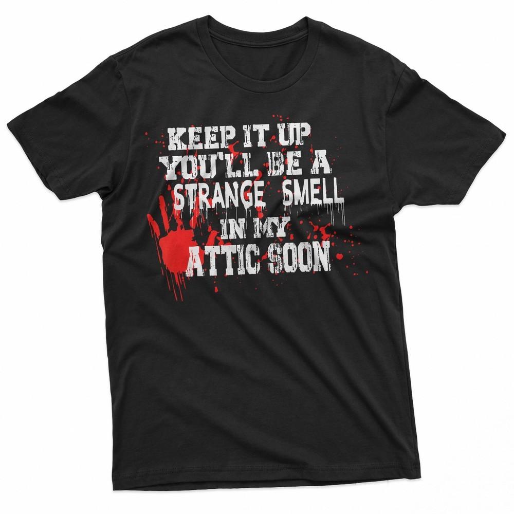 Keep It Up You#039;Ll Be A Strange Smell In My Attic Soon TShirt Unisex T-Shirt M