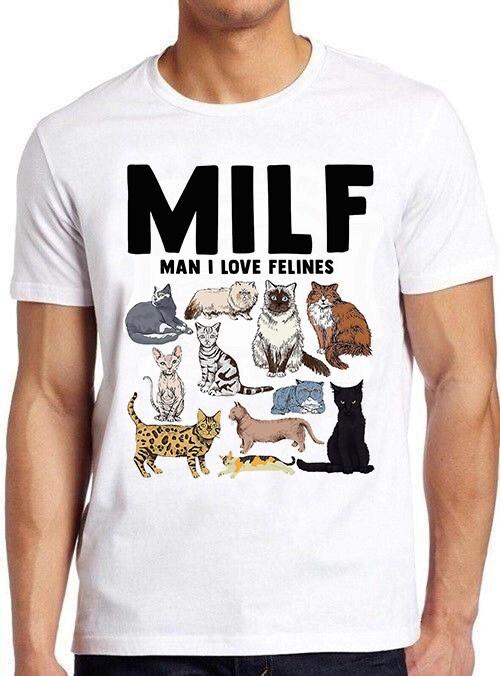 MILF Man I Love Felines Cat Mom Dad Pet Meme Joke Funny Gift Tee T Shirt M1068 XXL
