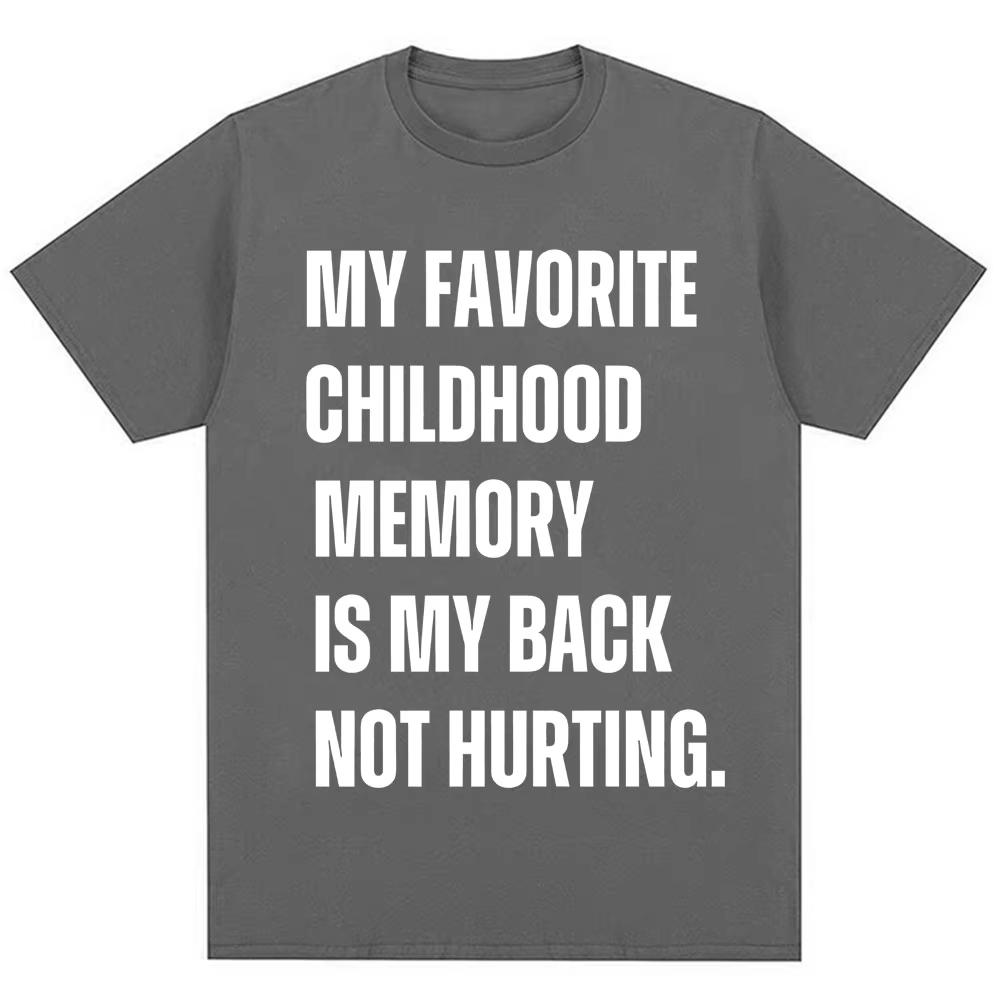 Funny My Favorite Childhood Memory Is My Back Not Hurting Tshirts Humor Joke Short Sleeve Men Women Loose Cotton Casual T Shirt