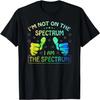 I'm Not On the Spectrum, I Am the Spectrum - Neurodivergent T-Shirt