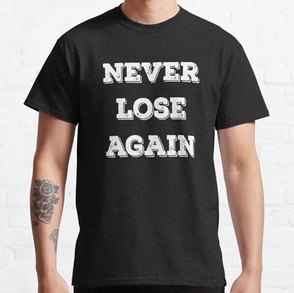 Never Lose Again Design Best Gift Idea Classic T-Shirt S-3XL S