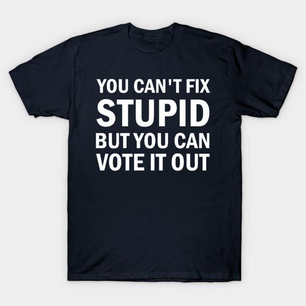 Asian Size Men Black Print T-shirt You Cant Fix Stupid But You Can Vote It Out No-Cut Print Cotton Tshirt S