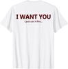 (ON Back) I Want You I Just Can't Flirt Funny Quote T-Shirt Unisex T-Shirt