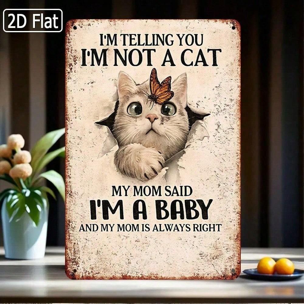 1pc 2D Flat Tin Sign I'm Not A Cat My Mom Said I'm A Baby Cute Cat Wall Art Funny Pet Nursery Home Decor