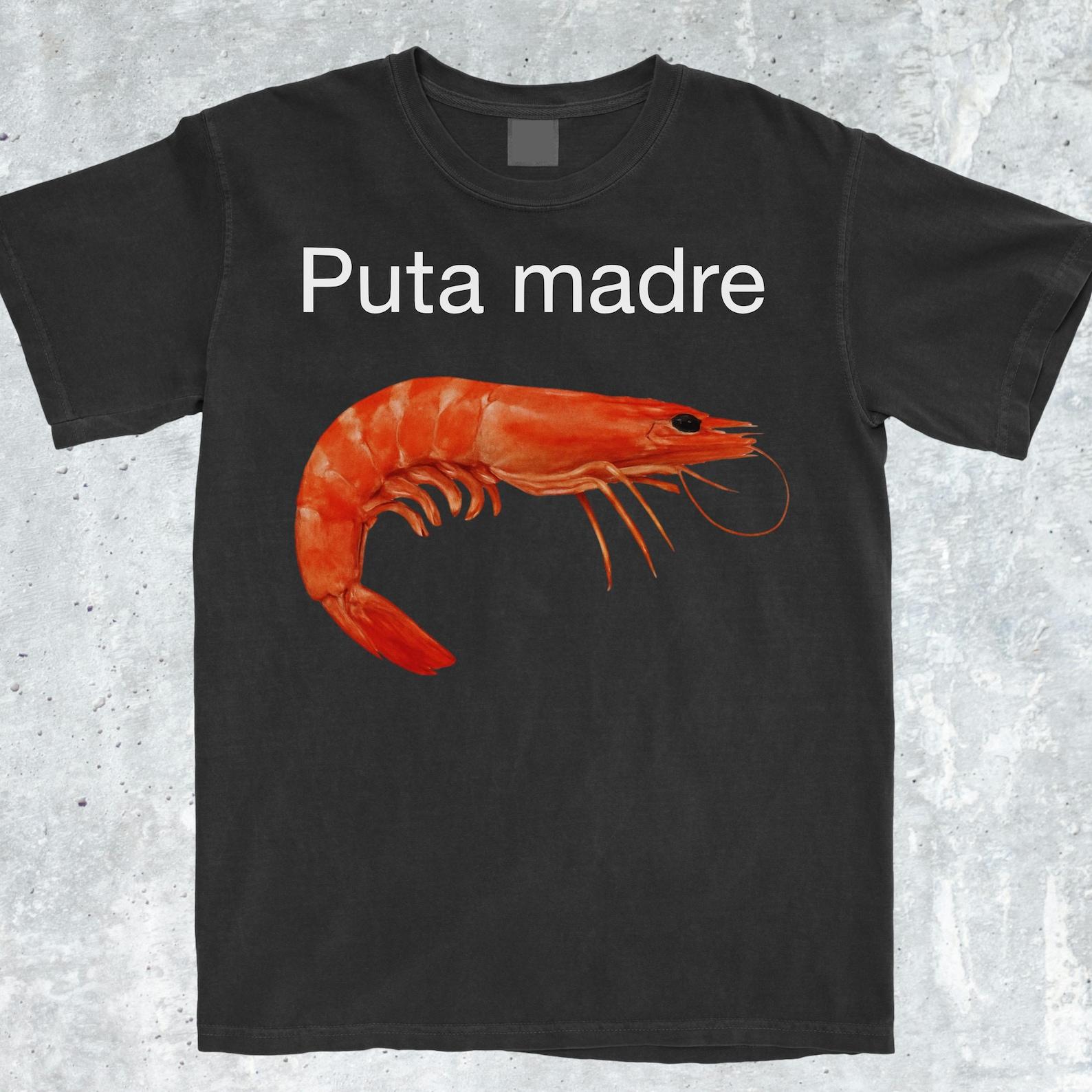 Puta Madre Shrimp Funny Meme Shirt, Shrimp Tshirt, Shrimp, Shrimp Shirt, Aggressive Shirt, Ironic Shirt, Viral Meme Tee, Unhinged Shirt Meme 4XL