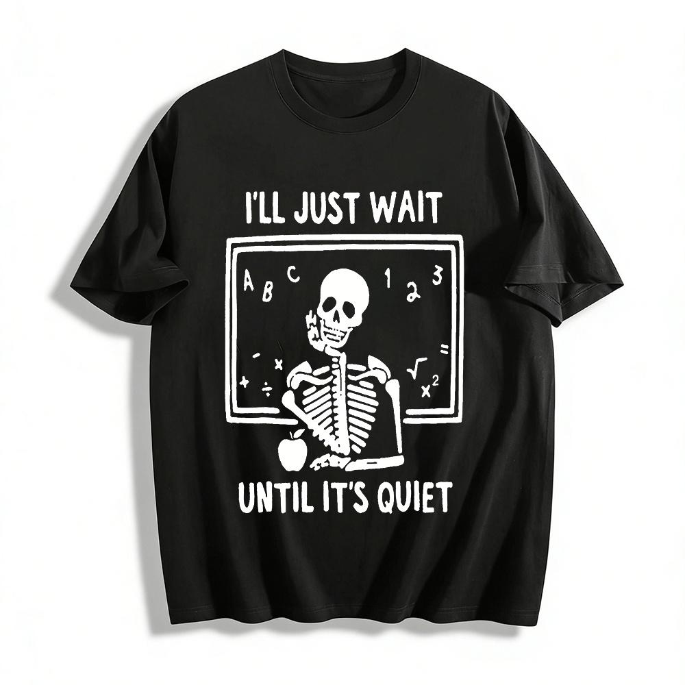 I ll Just Wait Until It s Quiet Skeleton Teacher Tee Pure cotton T-shirt XXS