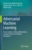 Bok Adversarial Machine Learning : Attack Surfaces, Defence Mechanisms, Learning Theories In Artificial Intelligence