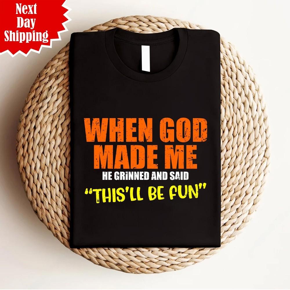 

When God Made Me He Grinned And Said T Shirt Printed Funny Saying Quote Tee Top XL