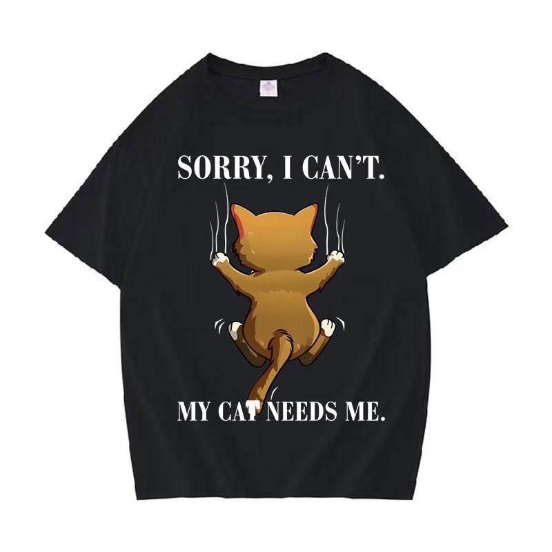 Trendy Graphic Sorry I Cant My Cat Needs Me Print T Shirt Unisexs Short Sleeve TShirt Daily High Quality Crewneck Casual Tshrit