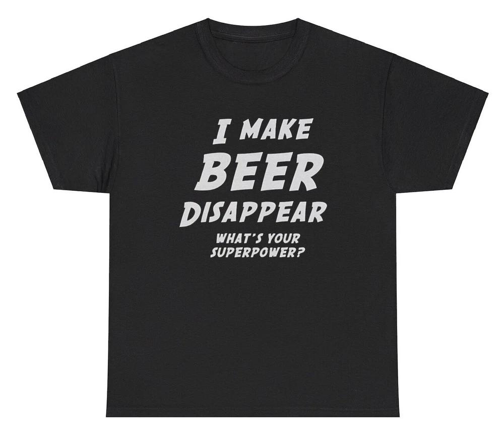 I Make Beers Disappear T Shirt Funny Sarcastic Alcoholic Magician Meme Gift Tee S