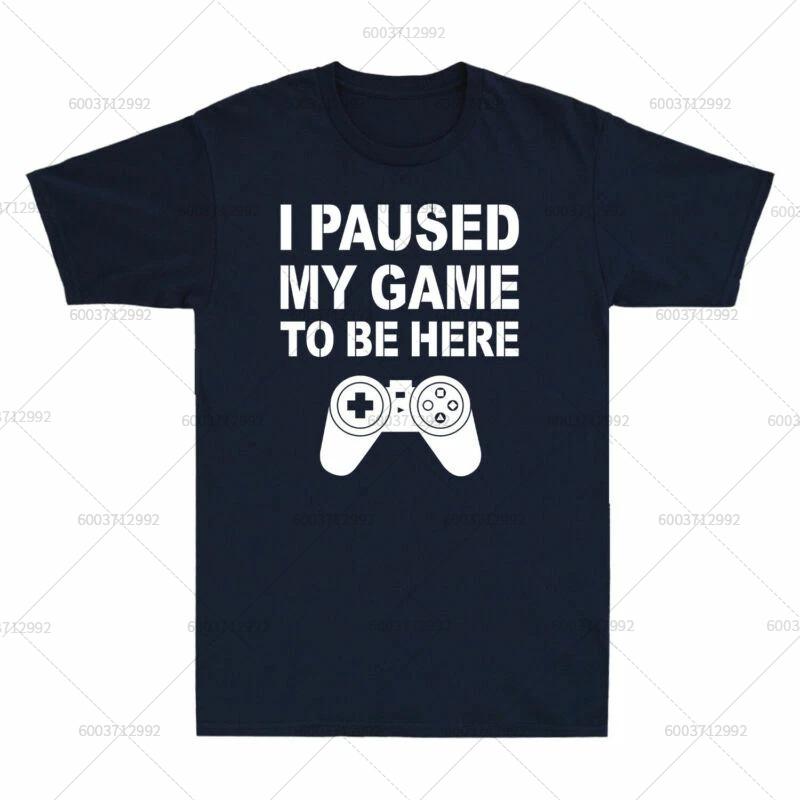 T-Shirt Men's Streetwear I PAUSED MY GAME TO BE HERE Meme Gift Vintage Cotton Short Sleeve Tees Women Oversized Harajuku O-Neck