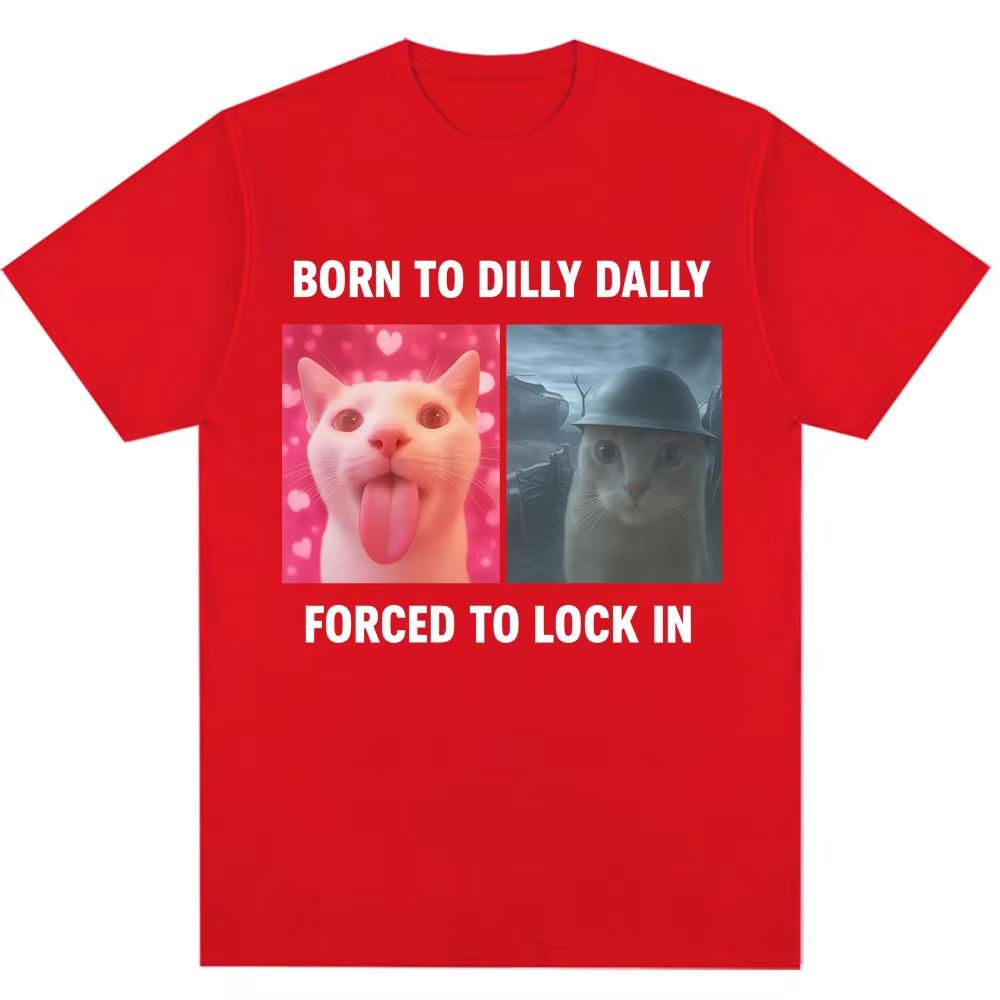 Born To Dilly Dally Forced To Lock In Funny Meme T-Shirts Humor Cat Graphic Fashion T Shirt Men's Women Oversized Cotton T-shirt