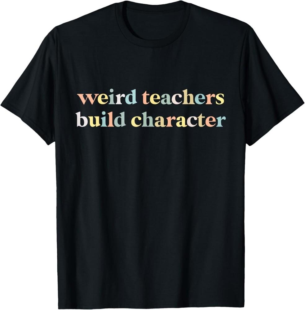 

Vintage Funny Teacher Sayings Weird Teachers Build Character Gift Unisex T-Shirt 4XL